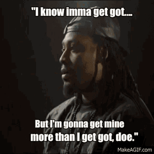 Gif captioned 'I know imma get got... but I'm gonna get mine more than I get got'